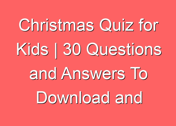 Christmas Quiz for Kids | 30 Questions and Answers To Download and Print At Home