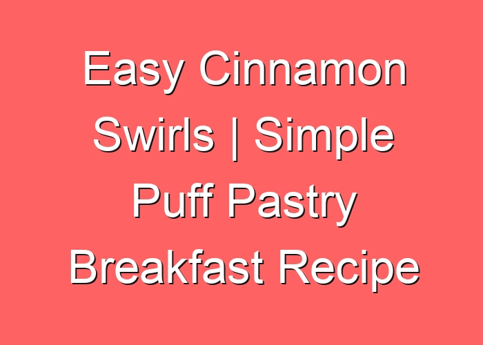 Easy Cinnamon Swirls | Simple Puff Pastry Breakfast Recipe
