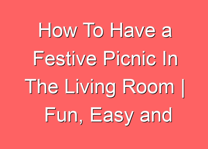 How To Have a Festive Picnic In The Living Room | Fun, Easy and Affordable