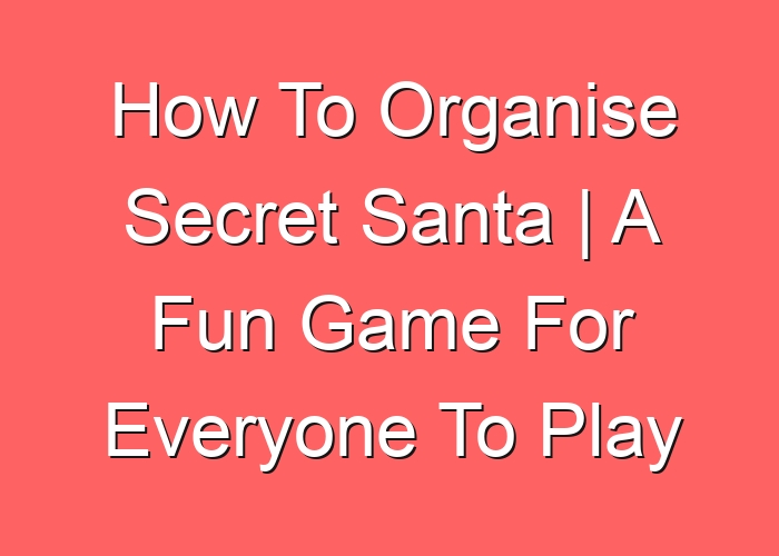 How To Organise Secret Santa | A Fun Game For Everyone To Play