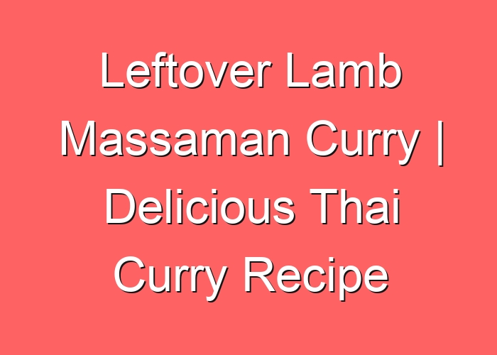 Leftover Lamb Massaman Curry | Delicious Thai Curry Recipe