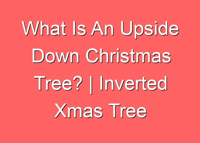 What Is An Upside Down Christmas Tree? | Inverted Xmas Tree